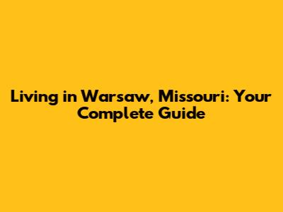 Living in Warsaw, Missouri: Your Complete Guide