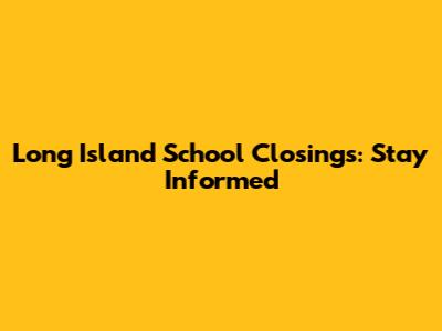 Long Island School Closings: Stay Informed