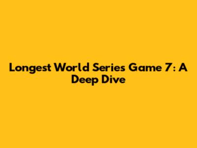 Longest World Series Game 7: A Deep Dive