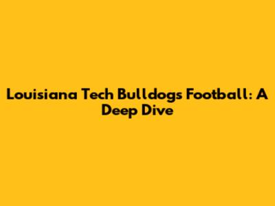 Louisiana Tech Bulldogs Football: A Deep Dive