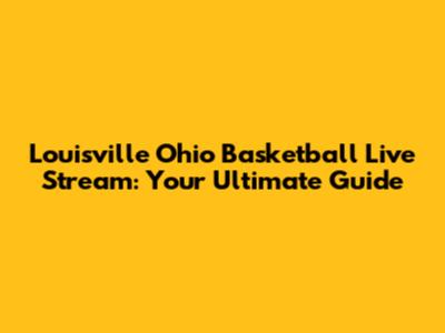 Louisville Ohio Basketball Live Stream: Your Ultimate Guide