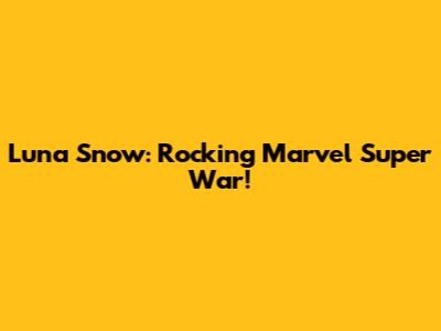 Luna Snow: Rocking Marvel Super War!