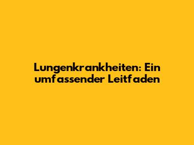 Lungenkrankheiten: Ein umfassender Leitfaden