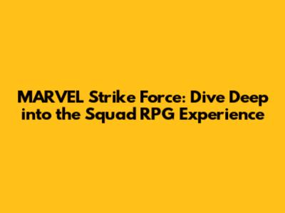 MARVEL Strike Force: Dive Deep into the Squad RPG Experience