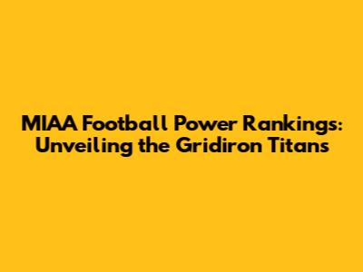 MIAA Football Power Rankings: Unveiling the Gridiron Titans