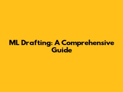 ML Drafting: A Comprehensive Guide