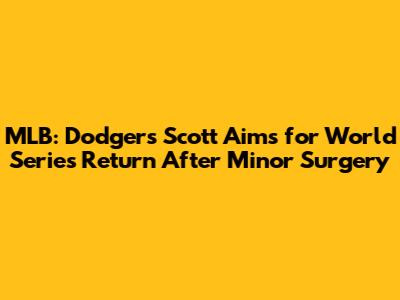 MLB: Dodgers' Scott Aims for World Series Return After Minor Surgery