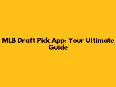 MLB Draft Pick App: Your Ultimate Guide