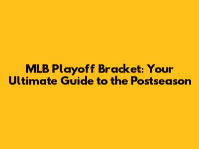 MLB Playoff Bracket: Your Ultimate Guide to the Postseason
