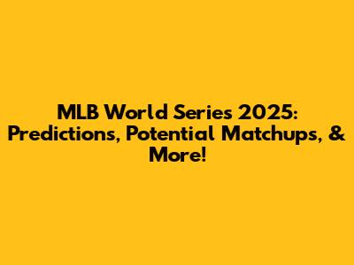 MLB World Series 2025: Predictions, Potential Matchups, & More!