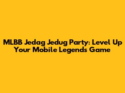 MLBB Jedag Jedug Party: Level Up Your Mobile Legends Game