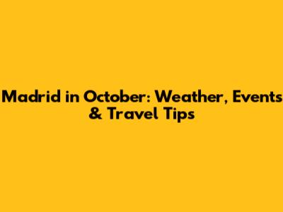 Madrid in October: Weather, Events & Travel Tips