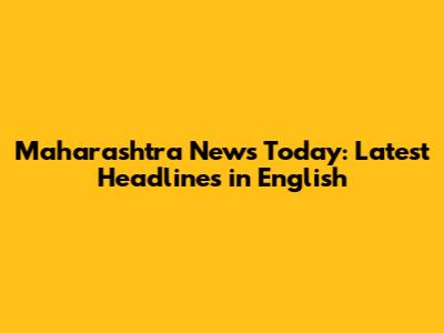 Maharashtra News Today: Latest Headlines in English
