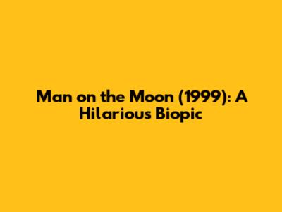 Man on the Moon (1999): A Hilarious Biopic