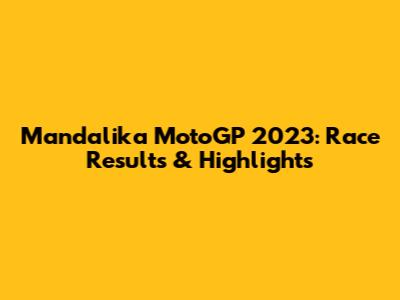 Mandalika MotoGP 2023: Race Results & Highlights