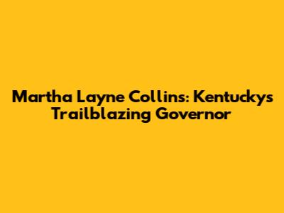 Martha Layne Collins: Kentucky's Trailblazing Governor