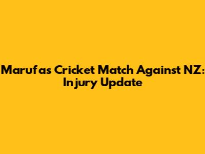 Marufa's Cricket Match Against NZ: Injury Update