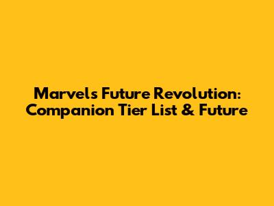 Marvel's Future Revolution: Companion Tier List & Future