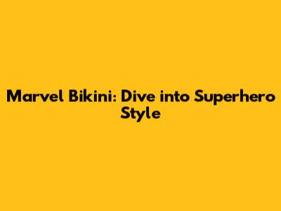 Marvel Bikini: Dive into Superhero Style