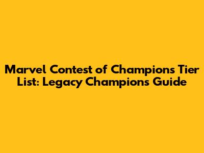 Marvel Contest of Champions Tier List: Legacy Champions Guide