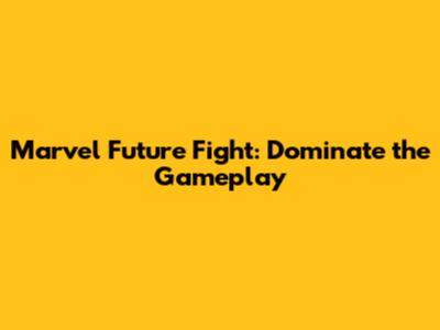 Marvel Future Fight: Dominate the Gameplay
