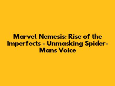 Marvel Nemesis: Rise of the Imperfects - Unmasking Spider-Man's Voice