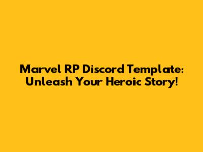 Marvel RP Discord Template: Unleash Your Heroic Story!