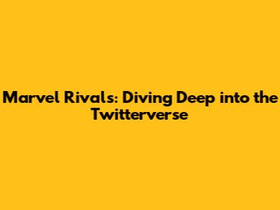 Marvel Rivals: Diving Deep into the Twitterverse