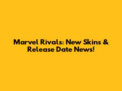 Marvel Rivals: New Skins & Release Date News!