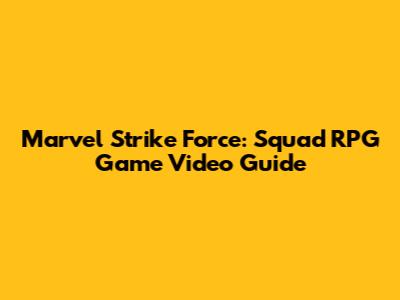 Marvel Strike Force: Squad RPG Game Video Guide