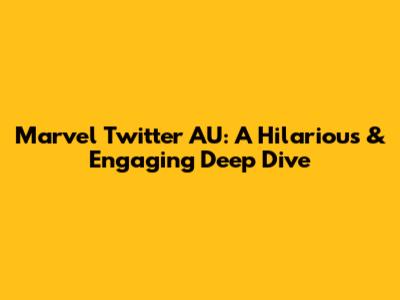 Marvel Twitter AU: A Hilarious & Engaging Deep Dive