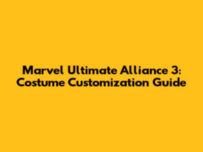 Marvel Ultimate Alliance 3: Costume Customization Guide