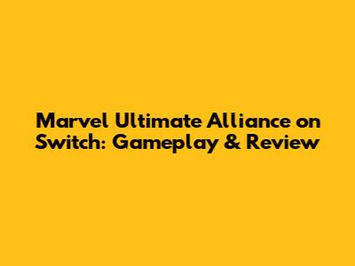 Marvel Ultimate Alliance on Switch: Gameplay & Review