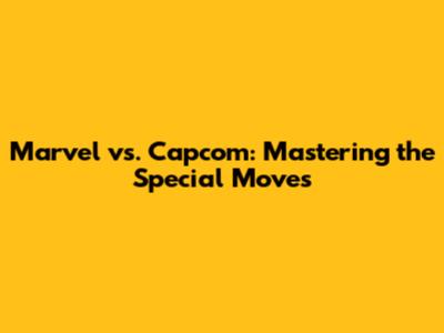 Marvel vs. Capcom: Mastering the Special Moves