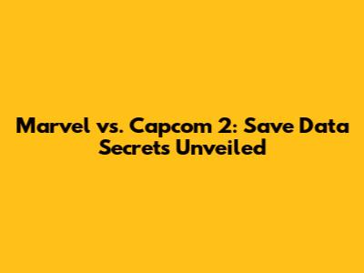 Marvel vs. Capcom 2: Save Data Secrets Unveiled