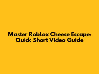 Master Roblox Cheese Escape: Quick Short Video Guide