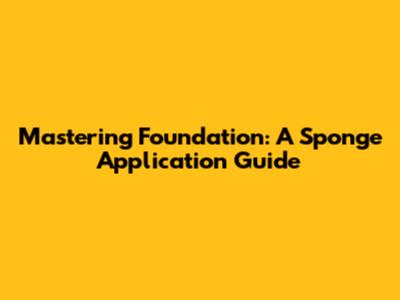 Mastering Foundation: A Sponge Application Guide