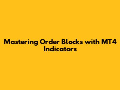 Mastering Order Blocks with MT4 Indicators