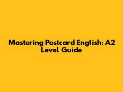 Mastering Postcard English: A2 Level Guide
