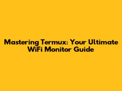 Mastering Termux: Your Ultimate WiFi Monitor Guide