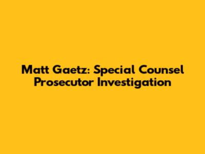 Matt Gaetz: Special Counsel Prosecutor Investigation