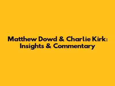 Matthew Dowd & Charlie Kirk: Insights & Commentary