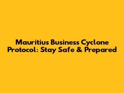 Mauritius Business Cyclone Protocol: Stay Safe & Prepared