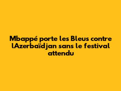 Mbappé porte les Bleus contre l'Azerbaïdjan sans le festival attendu