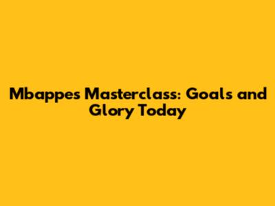 Mbappe's Masterclass: Goals and Glory Today