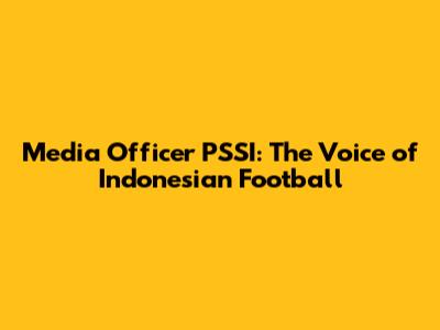 Media Officer PSSI: The Voice of Indonesian Football
