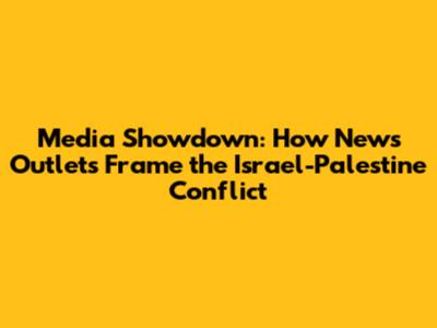 Media Showdown: How News Outlets Frame the Israel-Palestine Conflict