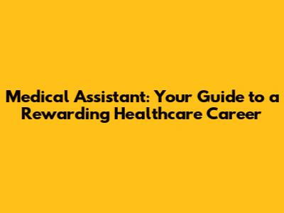 Medical Assistant: Your Guide to a Rewarding Healthcare Career