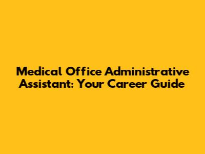 Medical Office Administrative Assistant: Your Career Guide