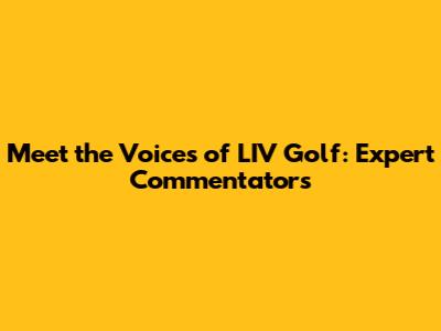 Meet the Voices of LIV Golf: Expert Commentators